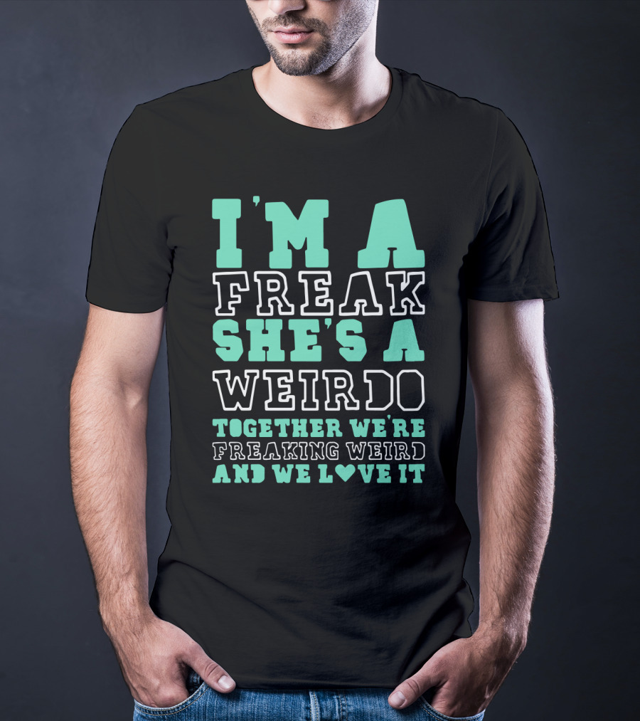I'm A Freak She's A Weirdo Together We're Freaking Weird And We Love It Cute Best Friend Freak And Weirdo Funny BFF T-Shirt