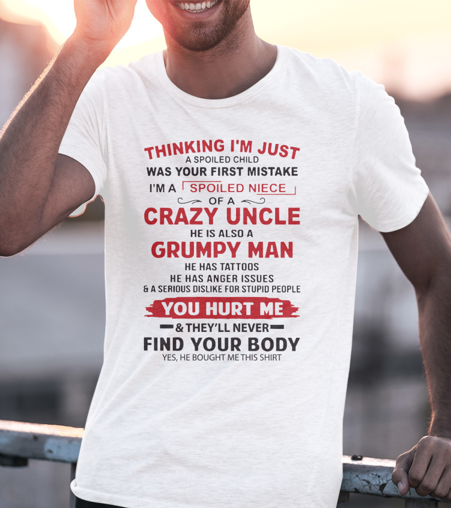 Thinking I'm Just A Spoiled Child Was Your First Mistake I'm A Spoiled Niece Of A Crazy Uncle Grumpy Man Tattoos Anger You Hurt Me Find Your Body T-Shirt