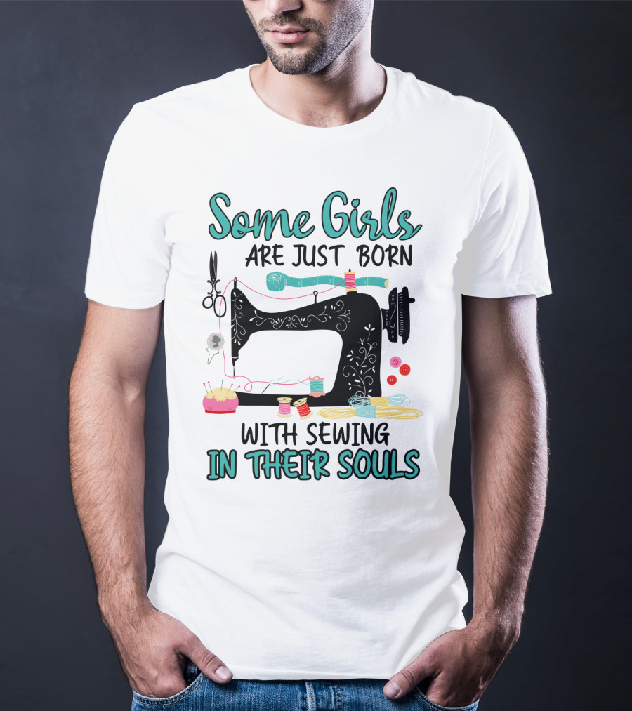 Some Girls Are Just Born With Sewing In Their Souls T-Shirt