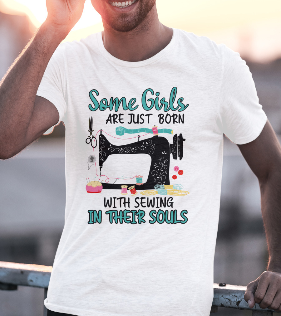 Some Girls Are Just Born With Sewing In Their Souls T-Shirt