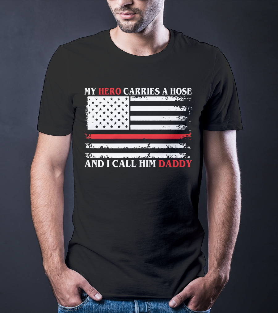 My Hero Carries A Hose And I Call Him Daddy American Flag T-Shirt