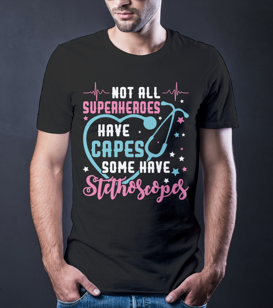 Not All Superheroes Have Capes Some Have Stethoscopes Heartbeat Stars Stethoscope T-Shirt