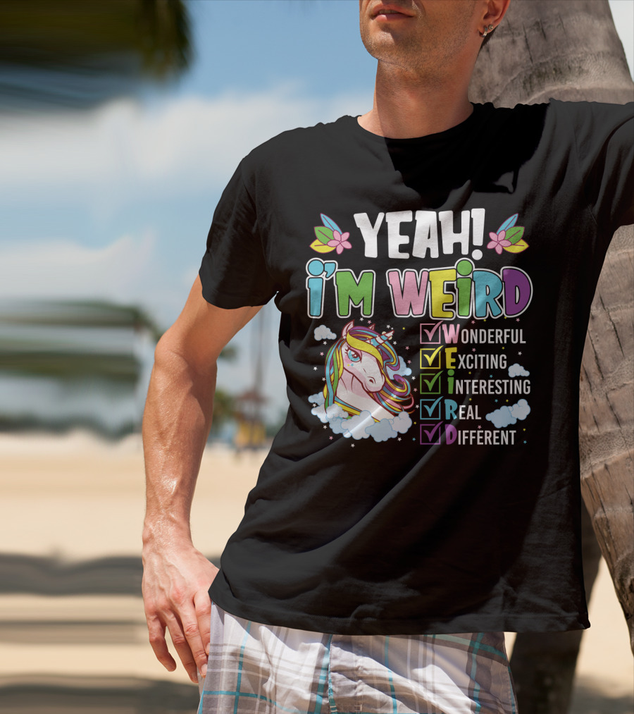 YEAH I'M WEIRD Wonderful Exciting Interesting Real Different Unicorn T-Shirt