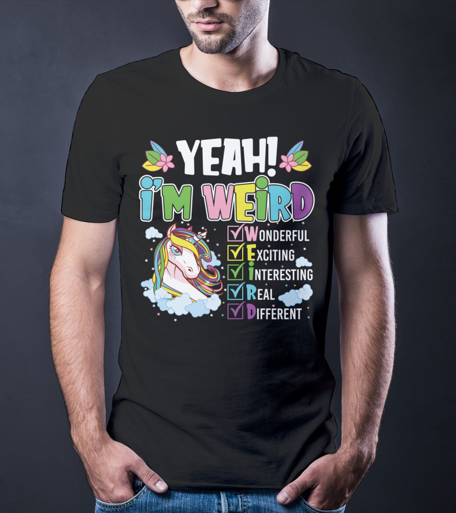 YEAH I'M WEIRD Wonderful Exciting Interesting Real Different Unicorn T-Shirt