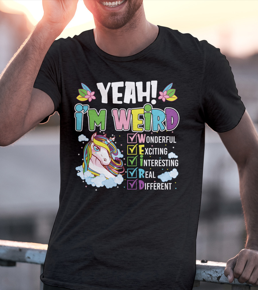 YEAH I'M WEIRD Wonderful Exciting Interesting Real Different Unicorn T-Shirt