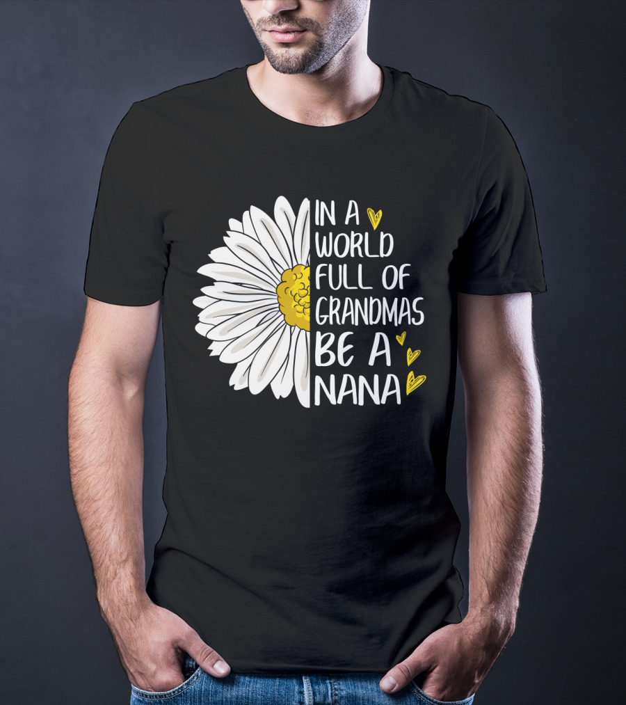 In A World Full Of Grandmas Be A Nana Flower Design With Yellow Hearts T-Shirt