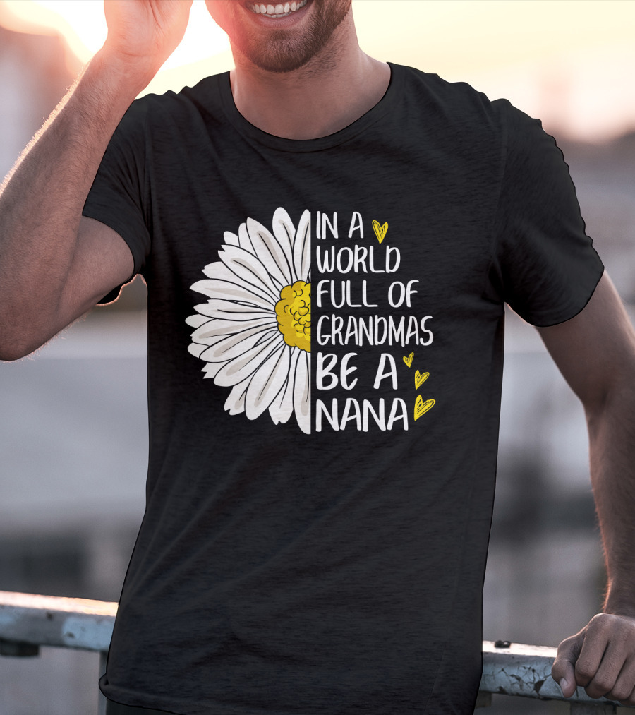 In A World Full Of Grandmas Be A Nana Flower Design With Yellow Hearts T-Shirt