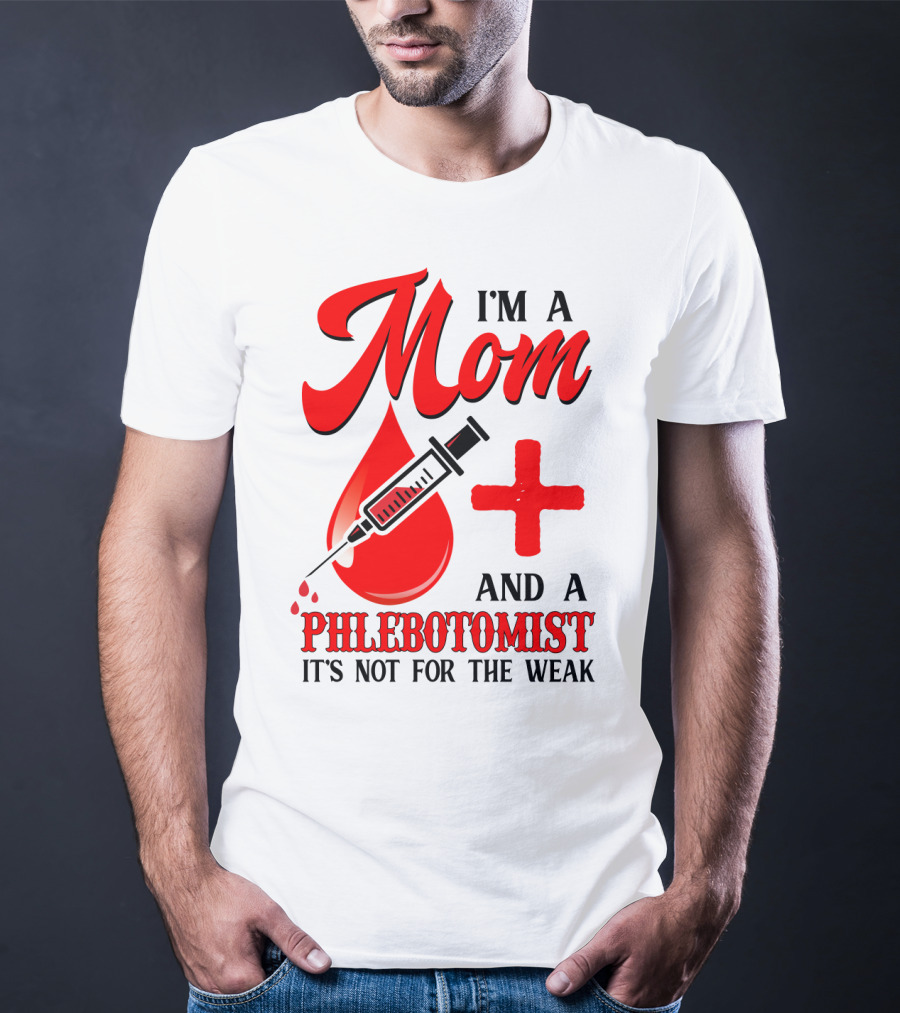 I'm A Mom And A Phlebotomist It's Not For The Weak T-Shirt