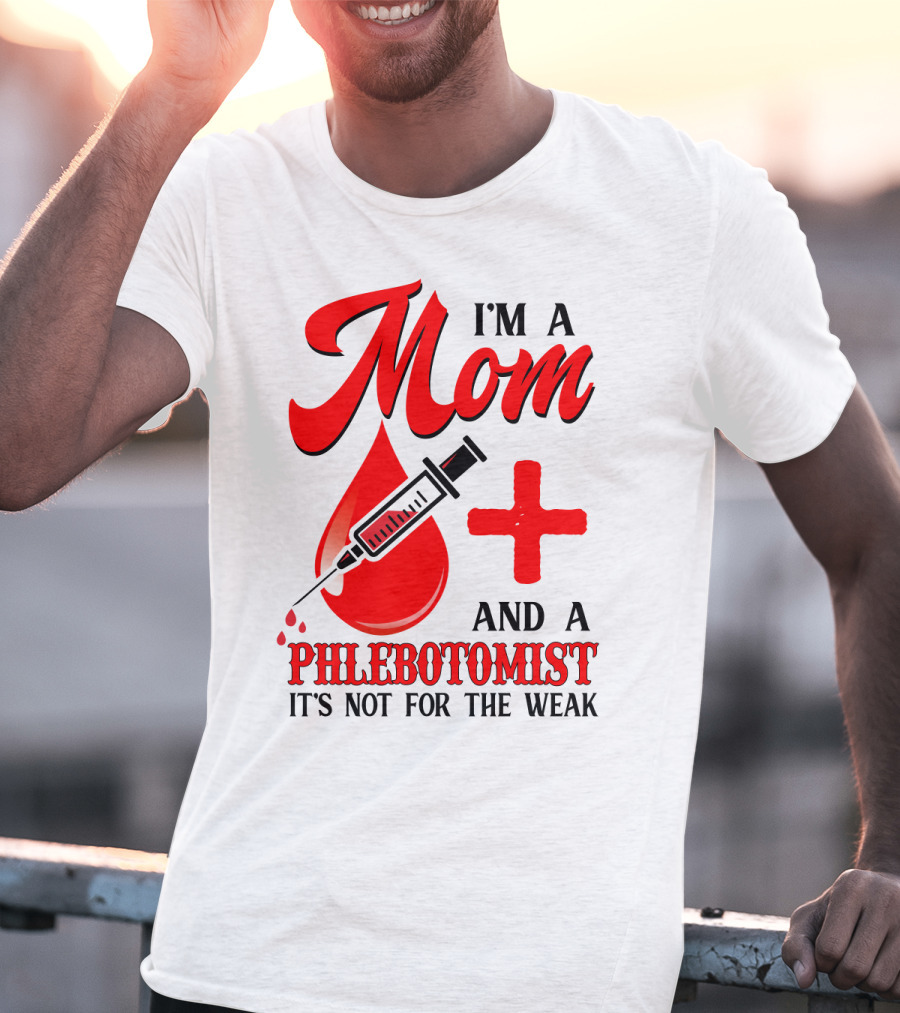 I'm A Mom And A Phlebotomist It's Not For The Weak T-Shirt