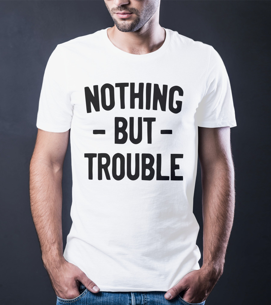 Nothing But Trouble Text In Bold Black Letters T-Shirt