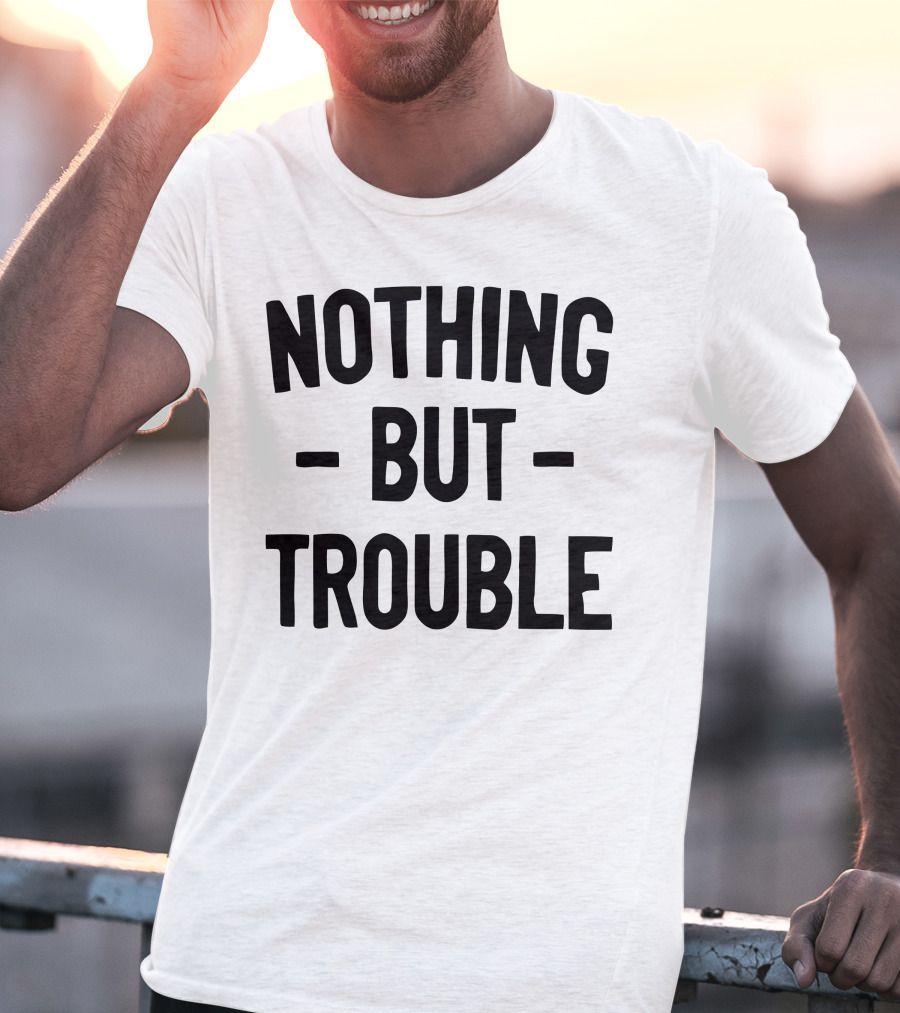 Nothing But Trouble Text In Bold Black Letters T-Shirt