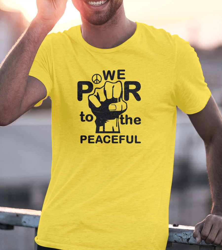 WE Power To The Peaceful Fist Symbol Peace Sign T-Shirt