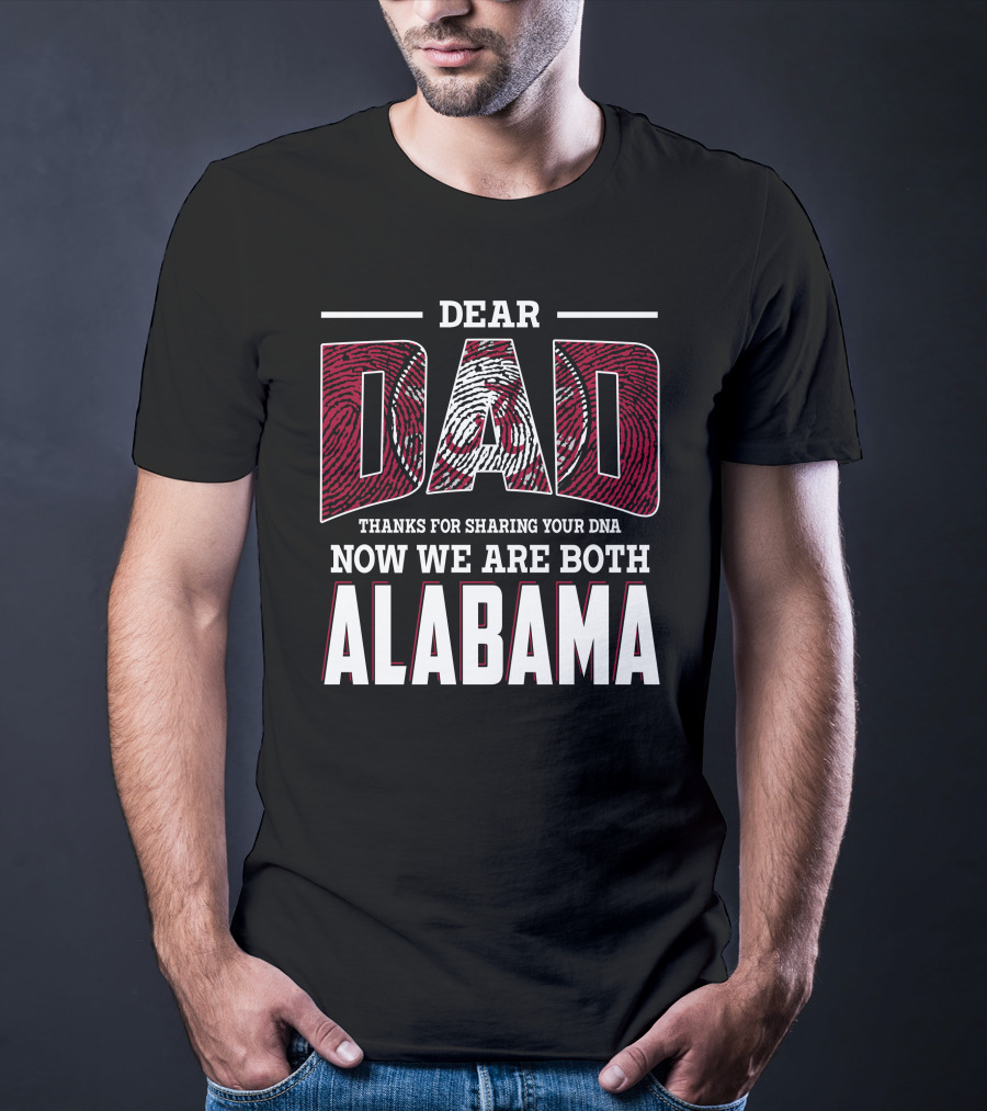 Dear Dad Thanks For Sharing Your Dna Now We Are Both Alabama T-Shirt