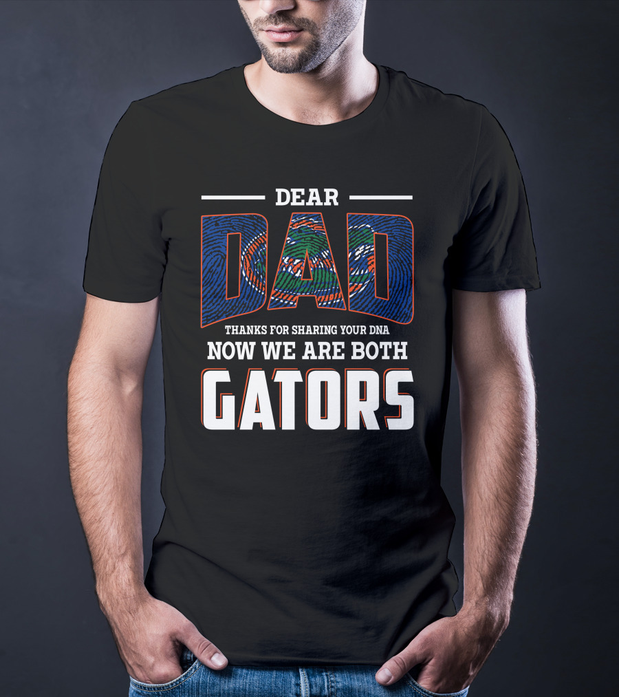 Dear Dad Thanks For Sharing Your Dna Now We Are Both Gators T-Shirt