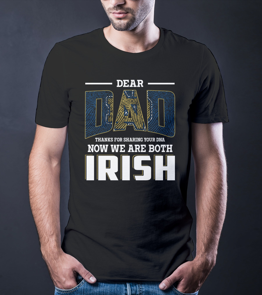 Dear Dad Thanks For Sharing Your Dna Now We Are Both Irish T-Shirt