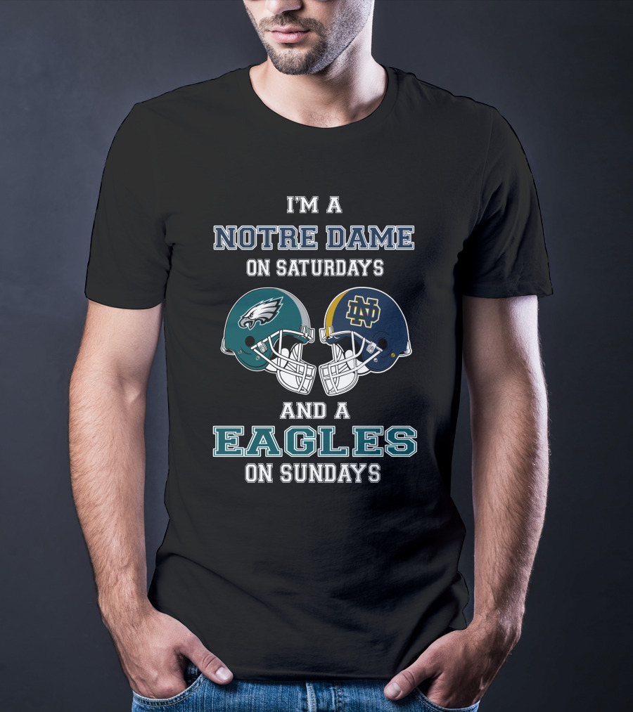 I'm A Notre Dame On Saturdays And A Eagles On Sundays T-Shirt