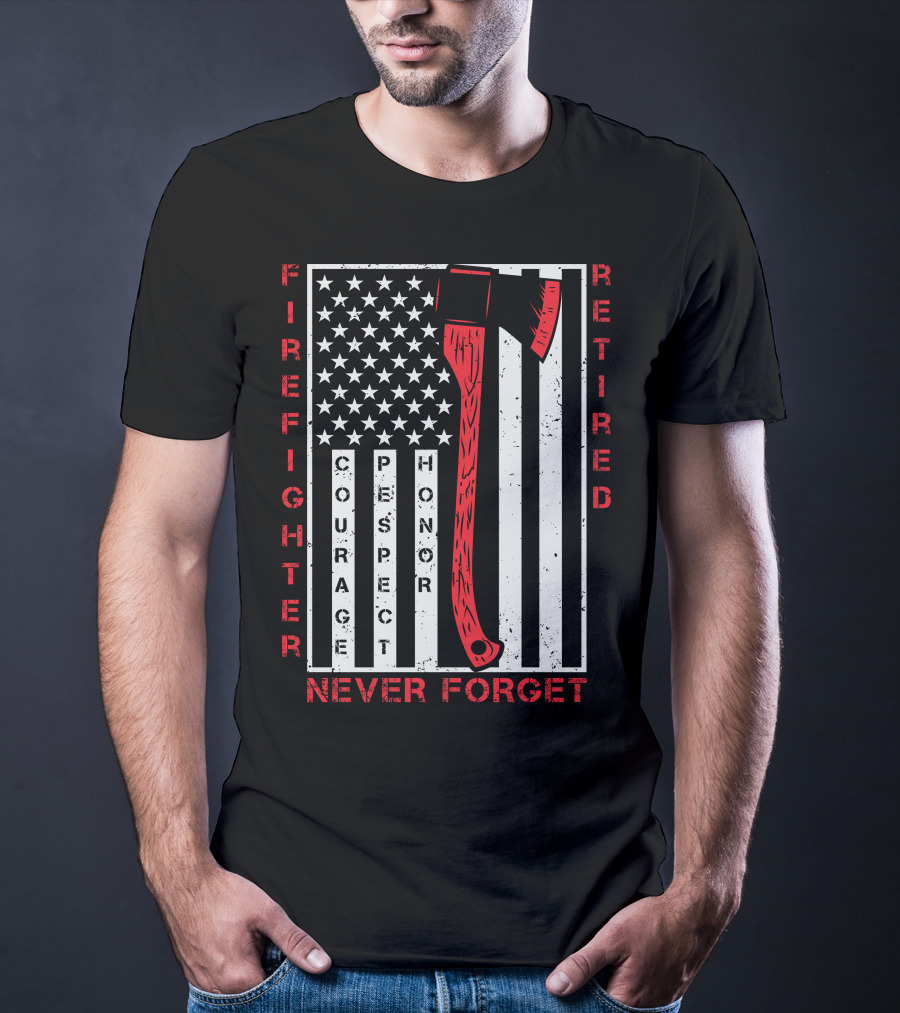 Firefighter Retired Courage Respect Honor Never Forget 9.11 Axe American Flag T-Shirt