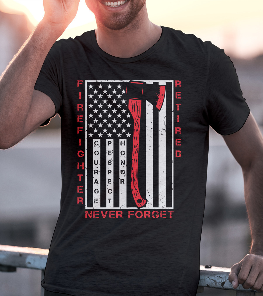 Firefighter Retired Courage Respect Honor Never Forget 9.11 Axe American Flag T-Shirt