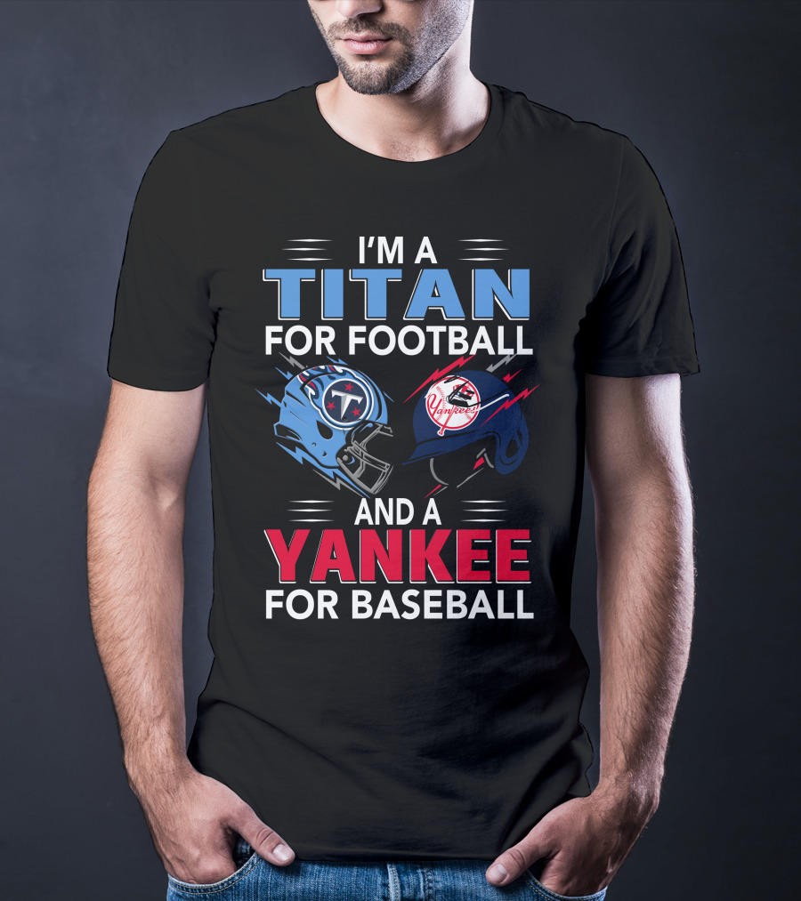 I'm A Titan For Football And A Yankee For Baseball T-Shirt