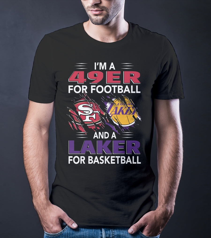 I'm A 49Er For Football San Francisco 49ers And A Laker For Basketball Los Angeles Lakers T-Shirt