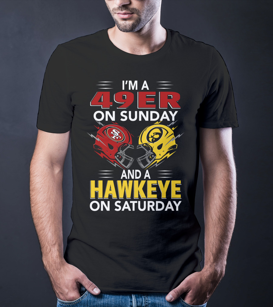 I'm A 49Er On Sunday And A Hawkeye On Saturday T-Shirt