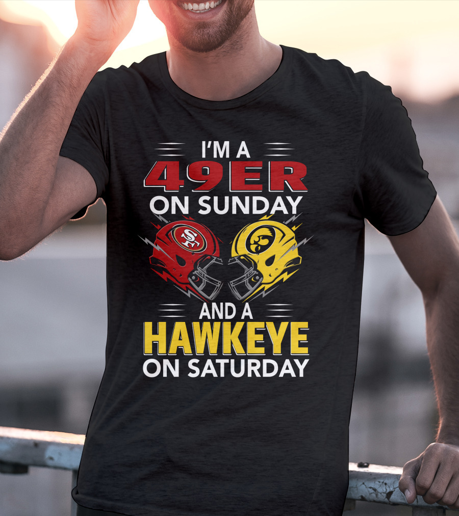 I'm A 49Er On Sunday And A Hawkeye On Saturday T-Shirt