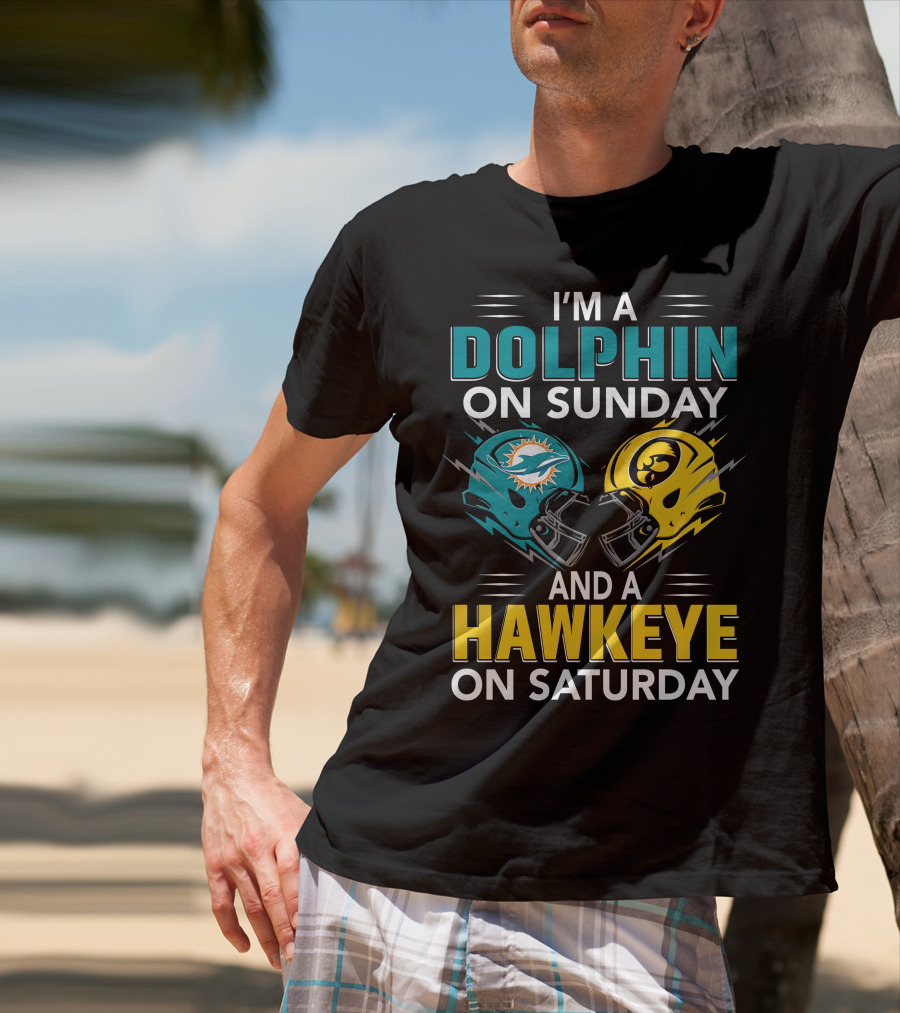 I'm A Miami Dolphin On Sunday And An Iowa Hawkeye On Saturday T-Shirt