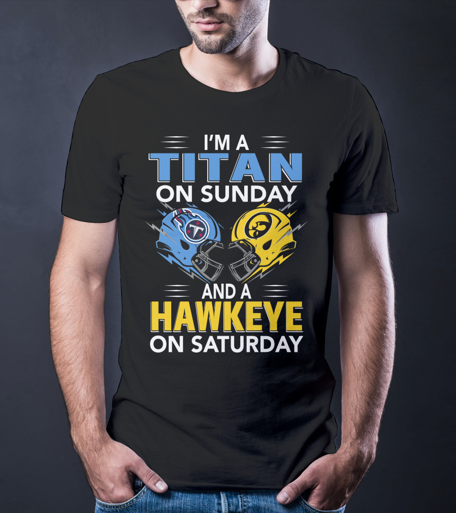 I'm A Titan On Sunday And A Hawkeye On Saturday Football Helmets With Titans And Hawkeyes Logos T-Shirt