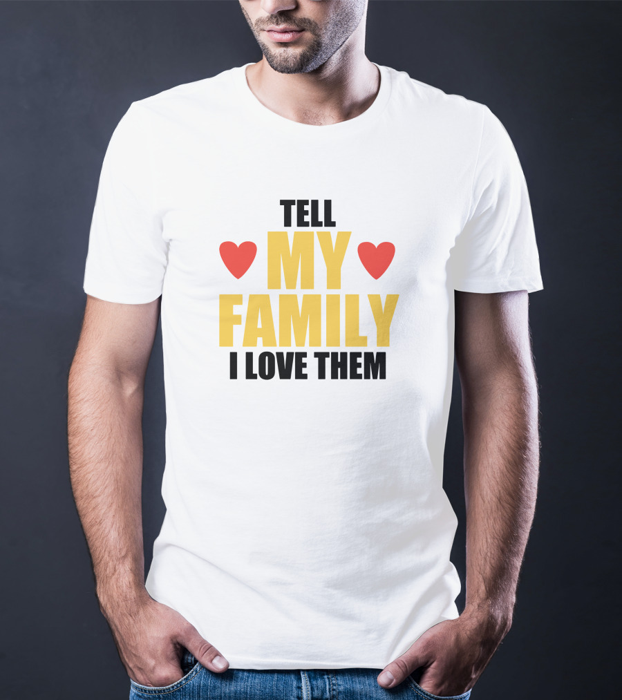 Tell My Family I Love Them Hearts T-Shirt