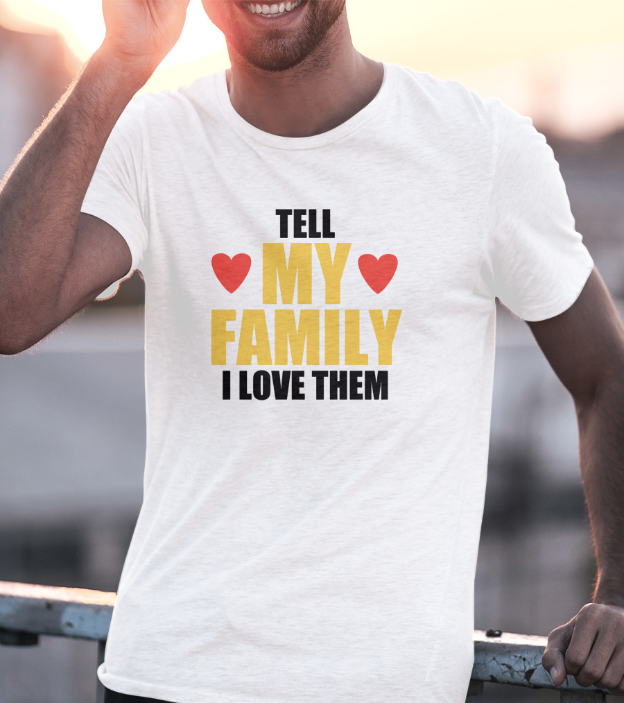 Tell My Family I Love Them Hearts T-Shirt