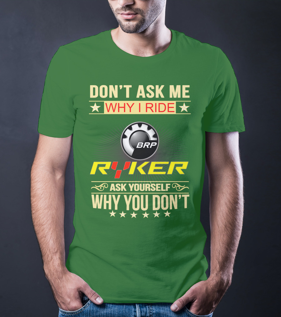 Don't Ask ME Why I Ride Brp Ryker Ask Yourself Why You Don't T-Shirt