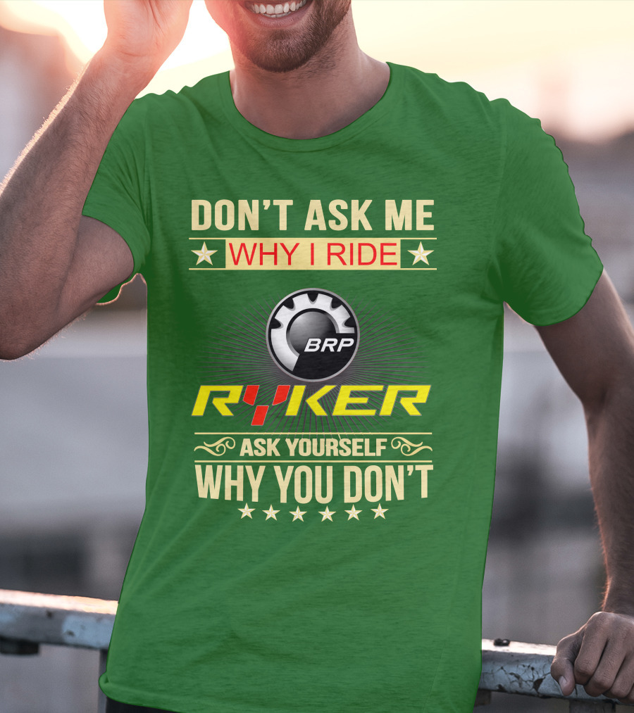 Don't Ask ME Why I Ride Brp Ryker Ask Yourself Why You Don't T-Shirt