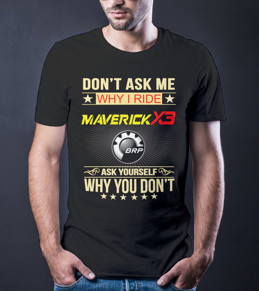 Don't Ask ME Why I Ride Maverick X3 Brp Ask Yourself Why You Don't T-Shirt