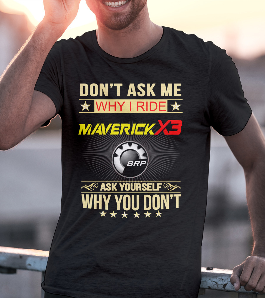 Don't Ask ME Why I Ride Maverick X3 Brp Ask Yourself Why You Don't T-Shirt