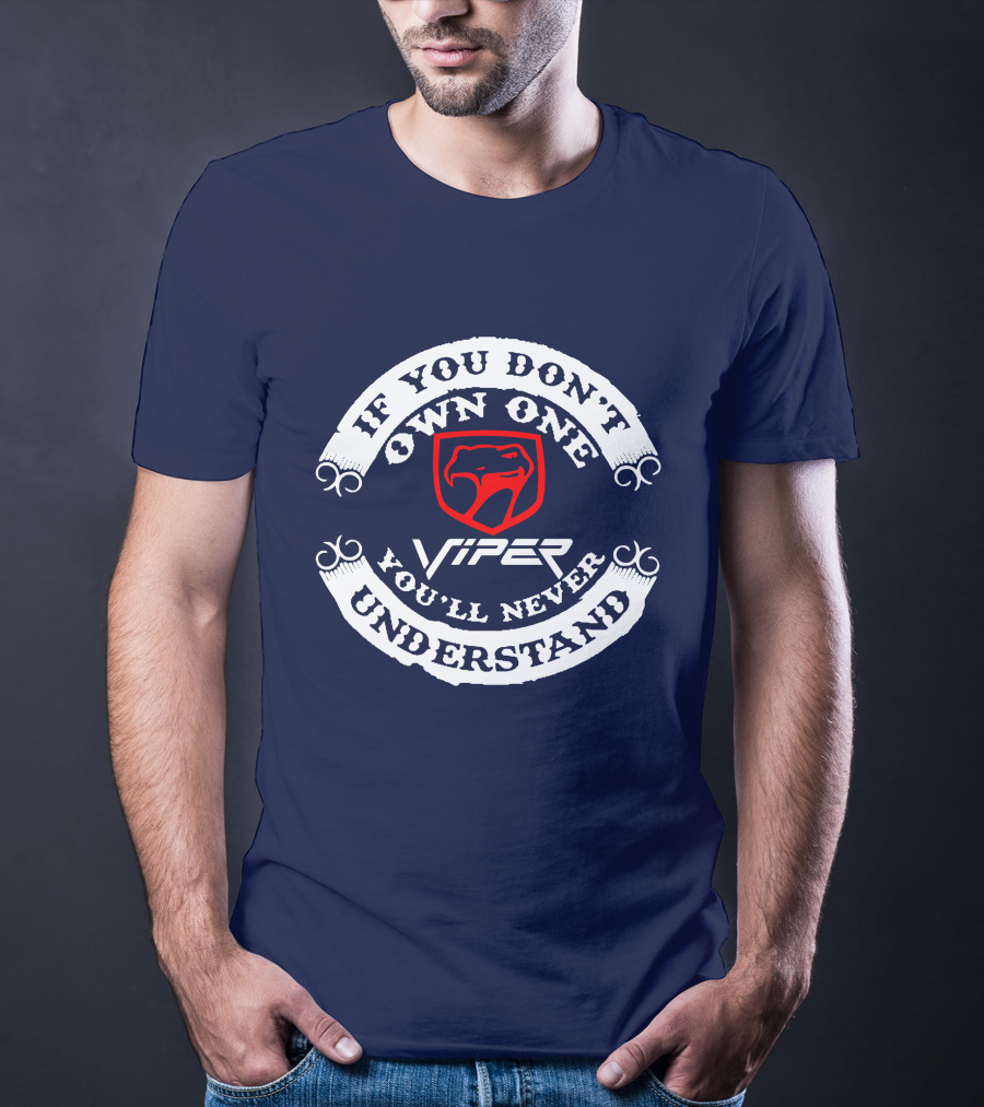 Viper If You Don't Own One You'll Never Understand T-Shirt