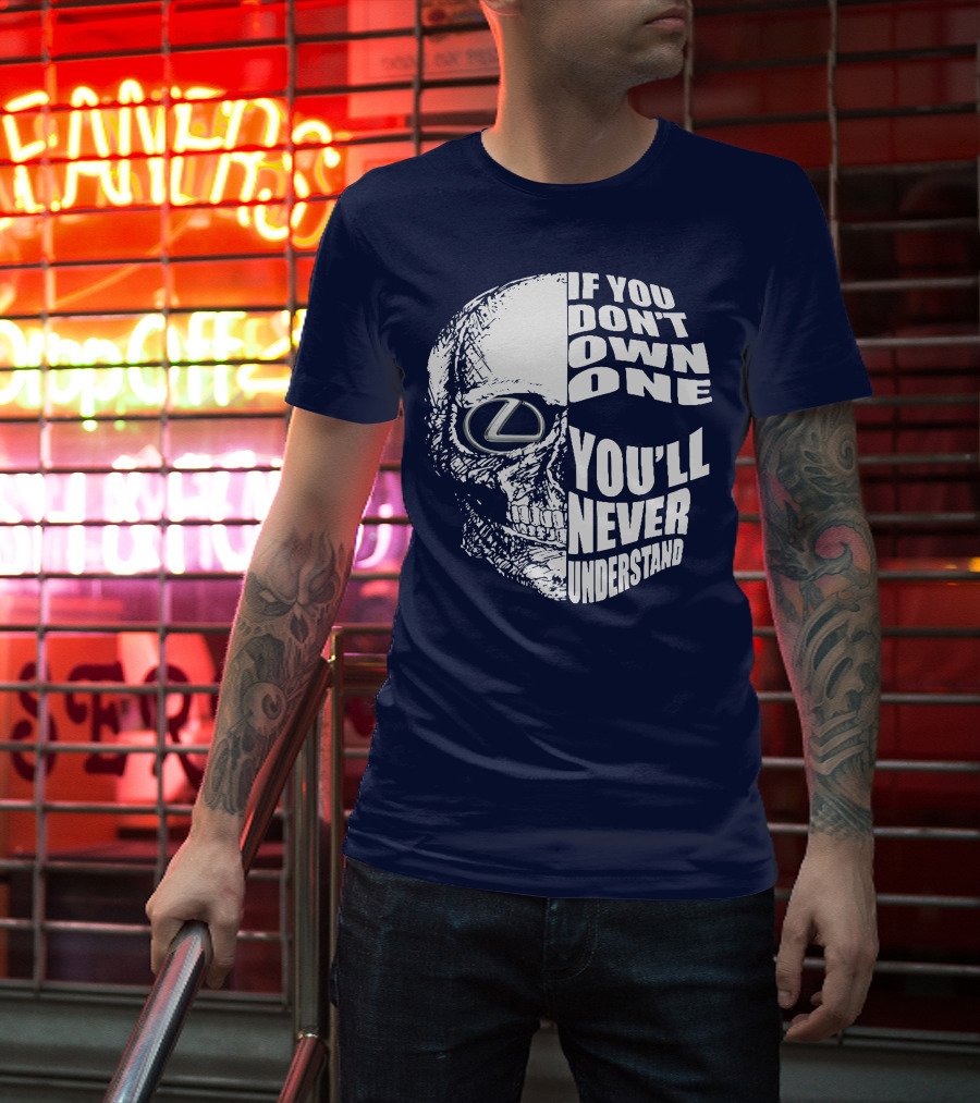 Lexus Skull Logo If You Don't Own One You'll Never Understand T-Shirt