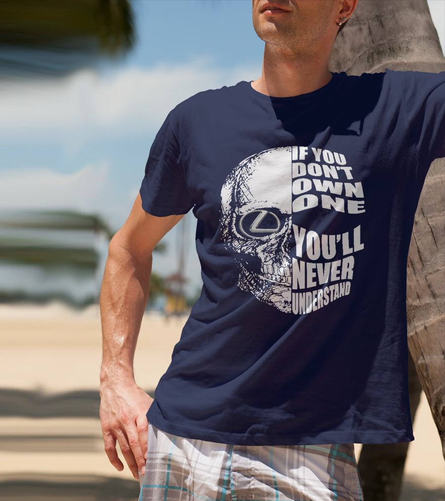 Lexus Skull Logo If You Don't Own One You'll Never Understand T-Shirt