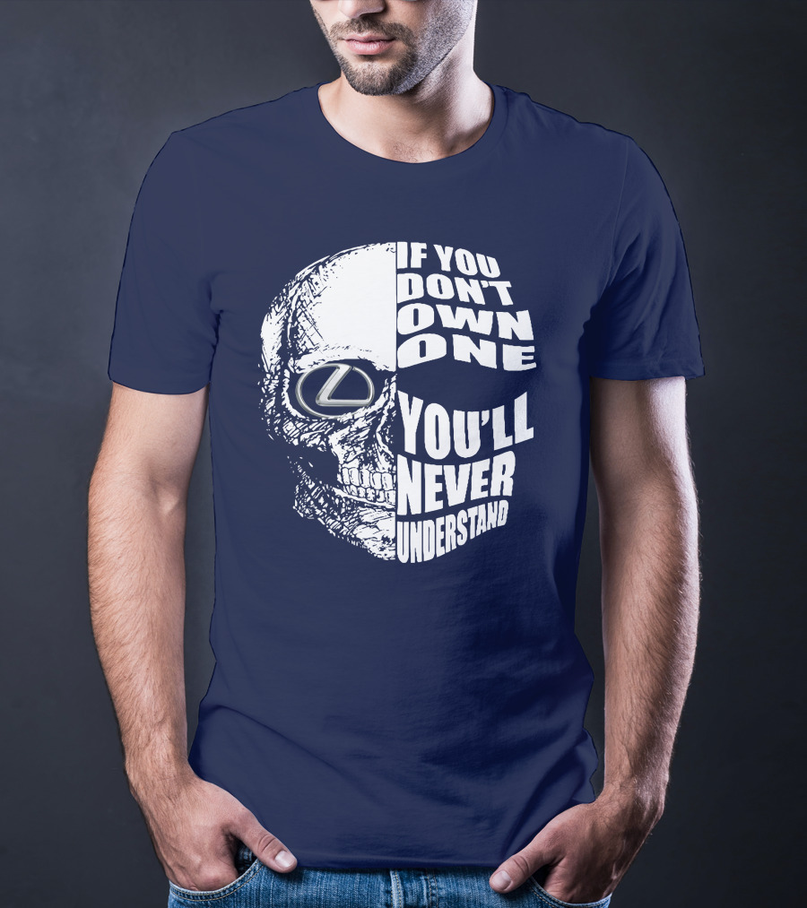 Lexus Skull Logo If You Don't Own One You'll Never Understand T-Shirt