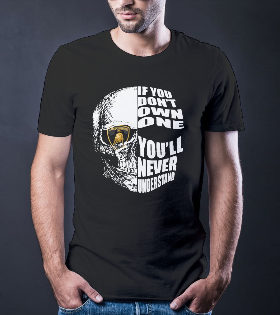 If You Don't Own One You'll Never Understand Lamborghini Skull T-Shirt
