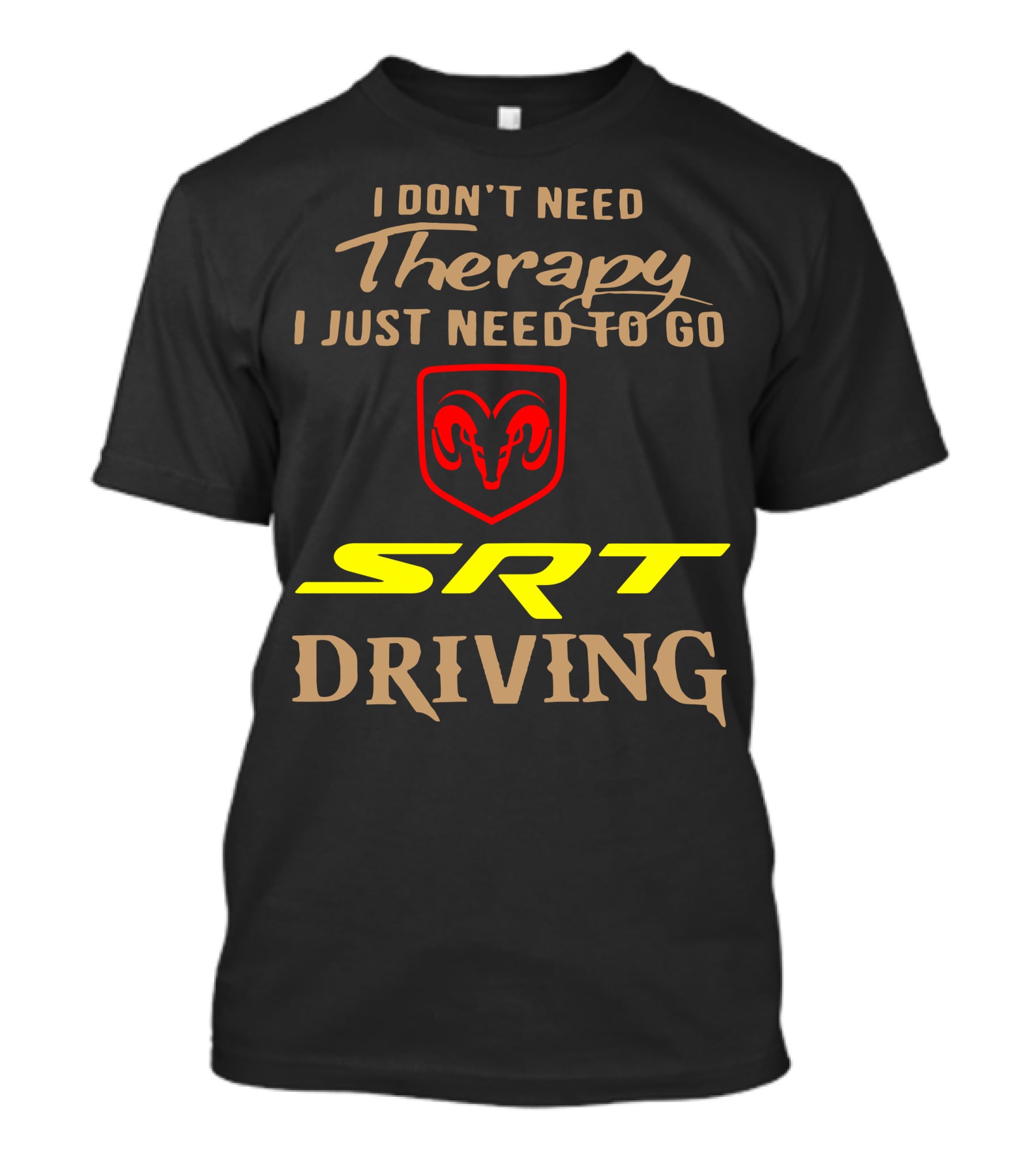 I Don't Need Therapy I Just Need To Go SRT Driving Dodge Ram T-Shirt