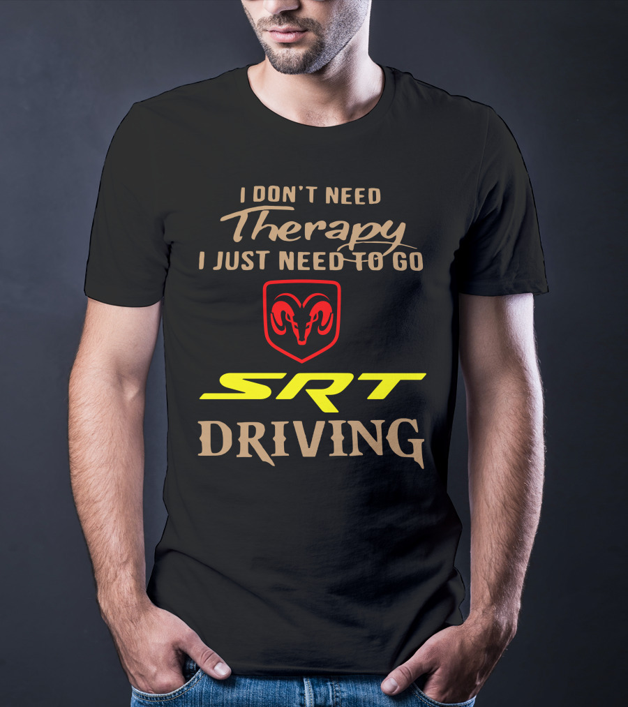 I Don't Need Therapy I Just Need To Go SRT Driving Dodge Ram T-Shirt