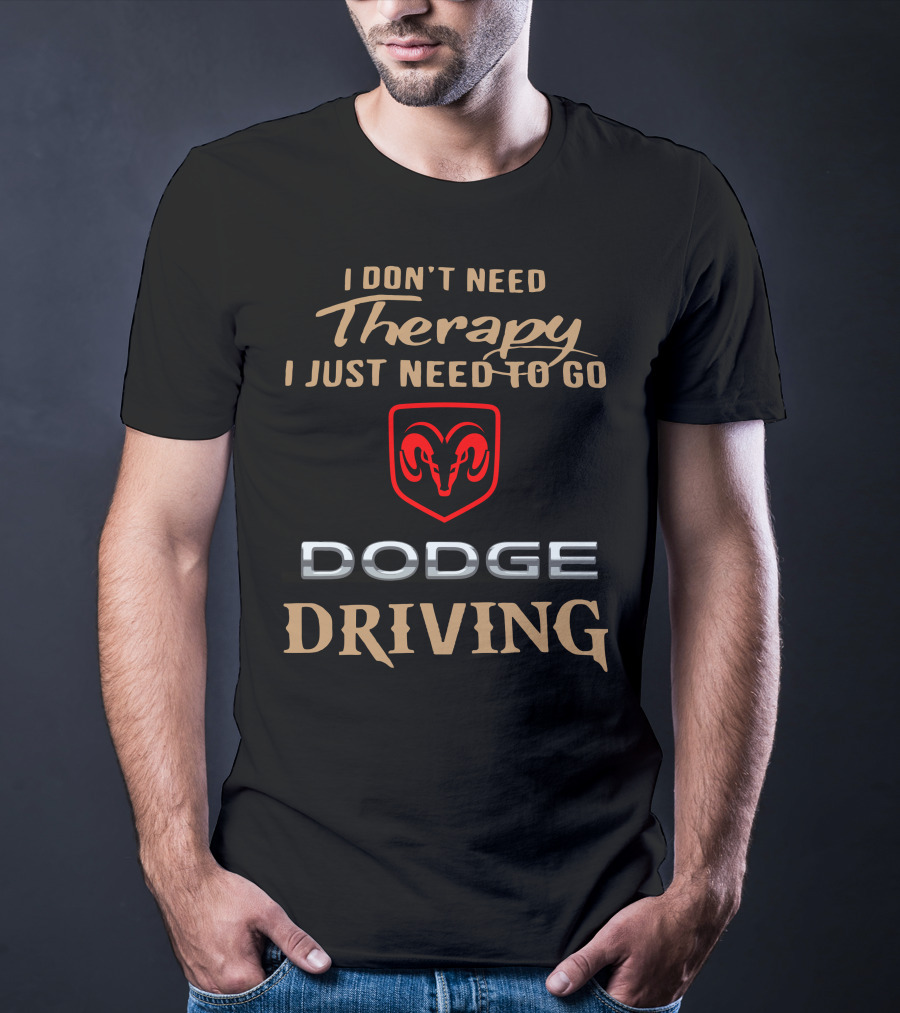 I Don't Need Therapy I Just Need To Go Dodge Driving T-Shirt