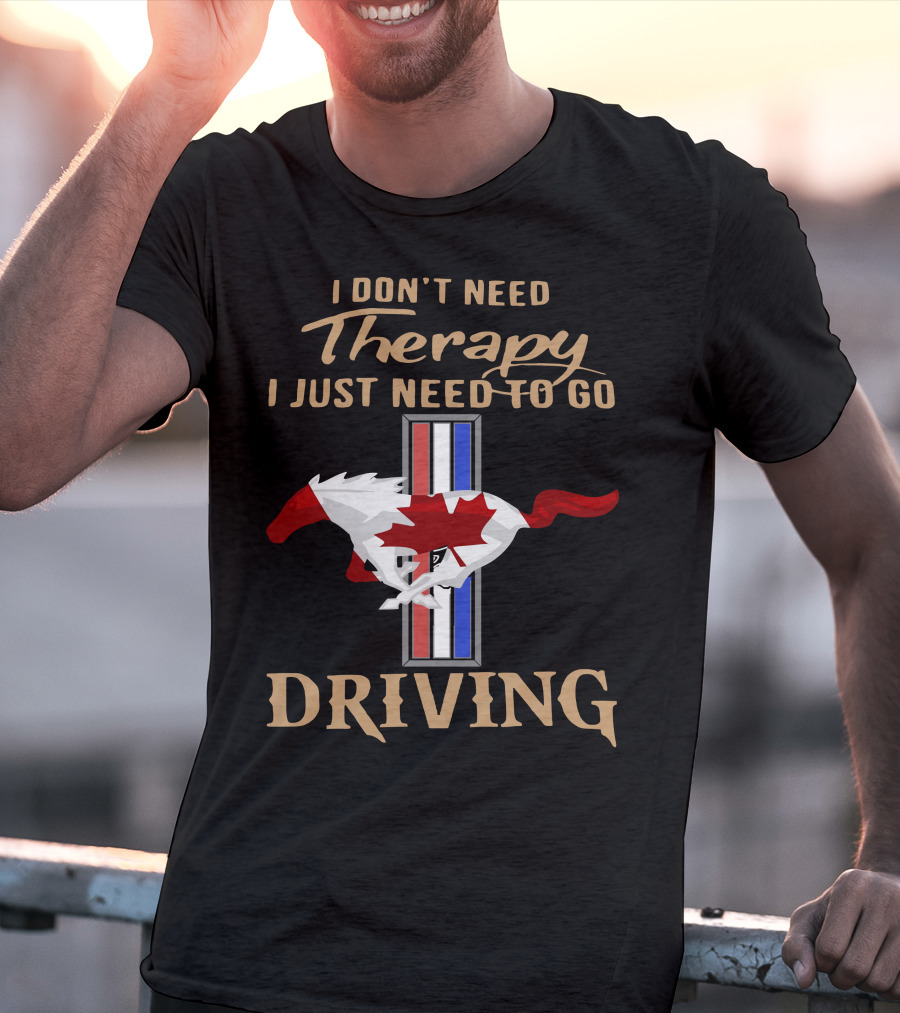 I Don't Need Therapy I Just Need To Go Driving Mustang Canada T-Shirt