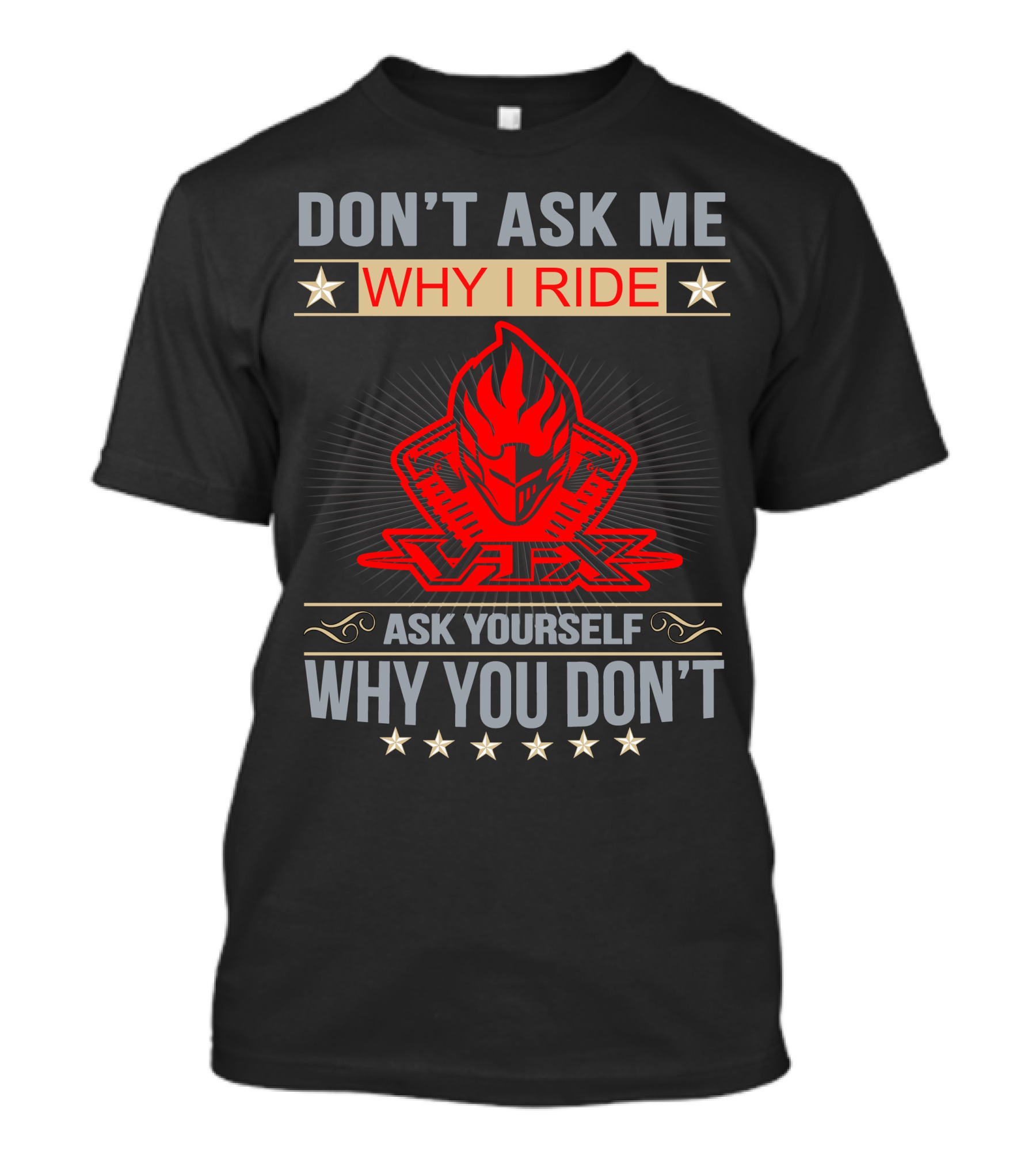DON'T ASK ME WHY I RIDE VTX ASK YOURSELF WHY YOU DON'T HONDA VTX T-Shirt