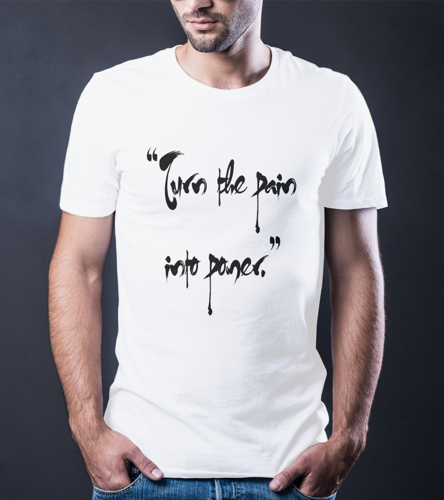 Turn The Pain Into Power Motivational Empowerment Phrase T-Shirt