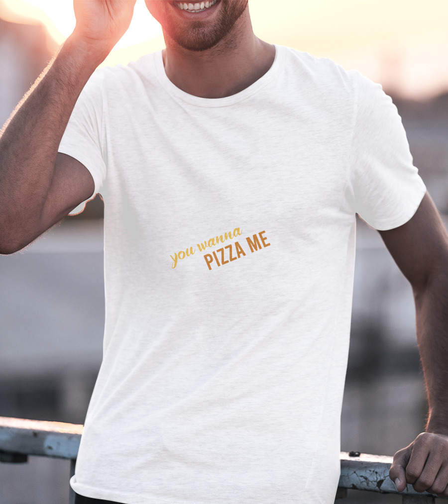 You Wanna Pizza Me T-Shirt