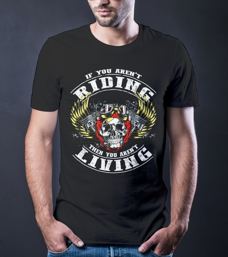If You Aren't Riding Then You Aren't Living Skull With Goggles And Wings T-Shirt