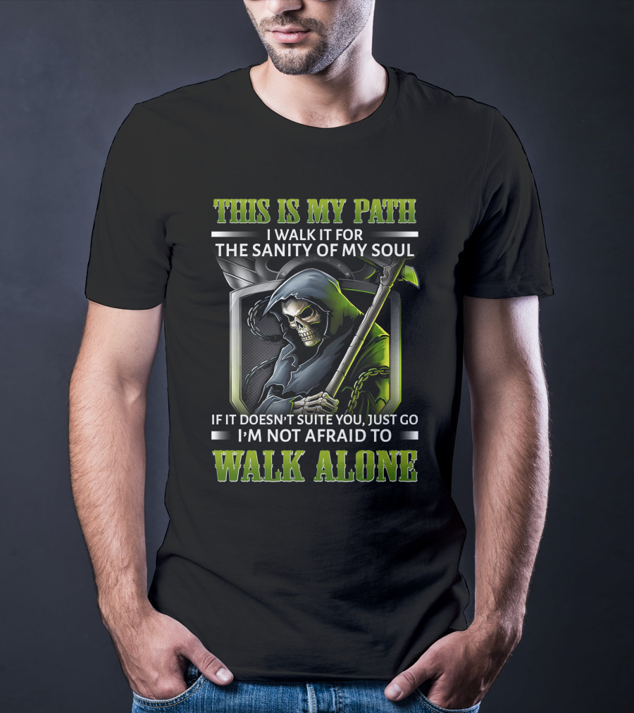 This Is My Path I Walk It For The Sanity Of My Soul Skull Reaper I'm Not Afraid To Walk Alone T-Shirt
