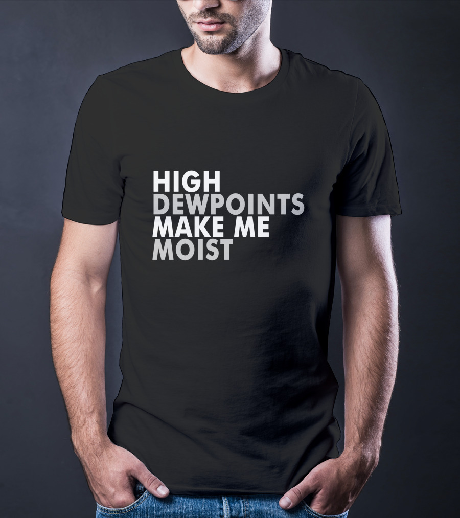 High Dewpoints Make Me Moist T-Shirt