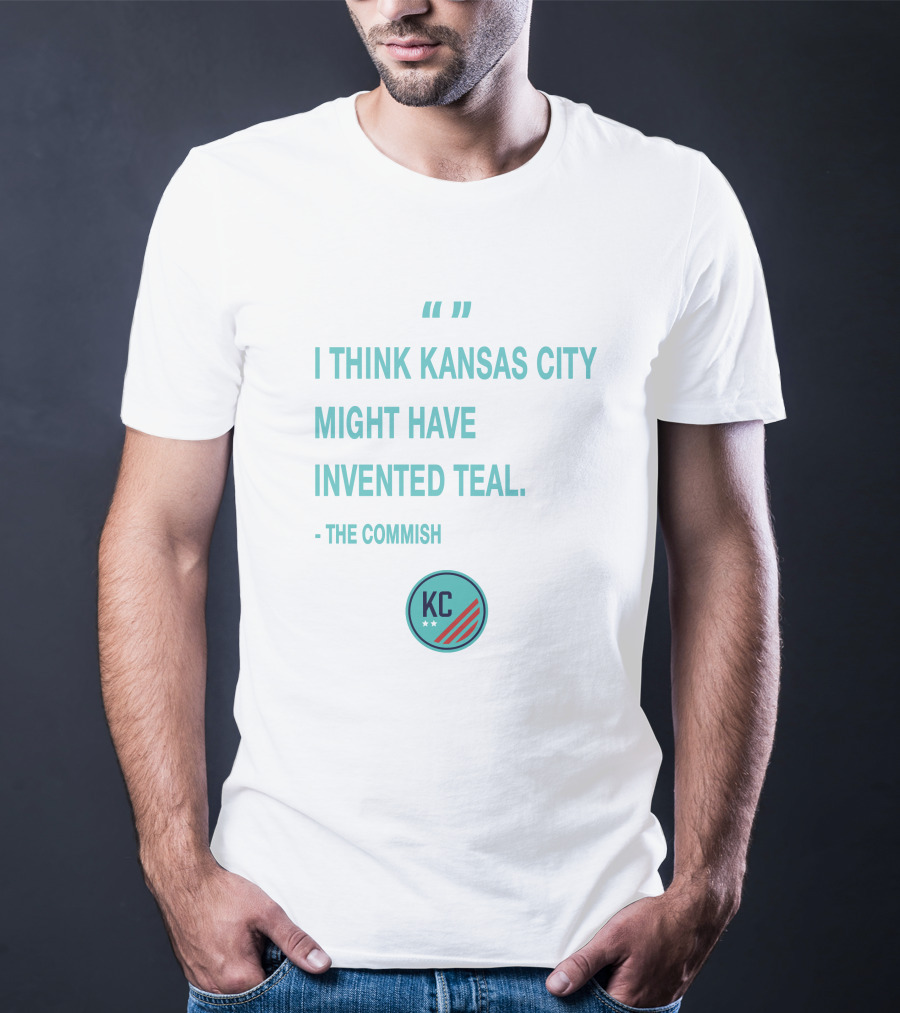 I Think Kansas City Might Have Invented Teal KC NWSL KCWoSo Quote The Commish T-Shirt